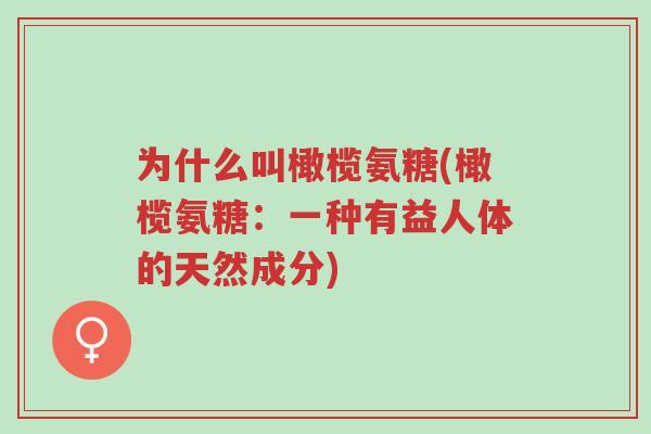 为什么叫橄榄氨糖(橄榄氨糖：一种有益人体的天然成分)-第1张图片-超越