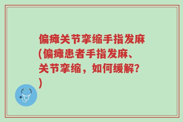 偏瘫关节挛缩手指发麻(偏瘫患者手指发麻、关节挛缩,如何缓解?)-第1张图片-超越 偏瘫关节挛缩手指发麻(偏瘫患者手指发麻、关节挛缩,如何缓解?)-第1张图片-超越