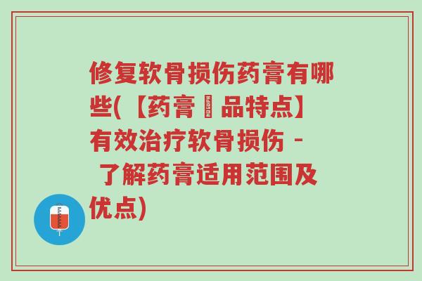 修复软骨损伤药膏有哪些(【药膏產品特点】有效治疗软骨损伤 - 了解药膏适用范围及优点)-第1张图片-超越 修复软骨损伤药膏有哪些(【药膏產品特点】有效治疗软骨损伤 - 了解药膏适用范围及优点)-第1张图片-超越