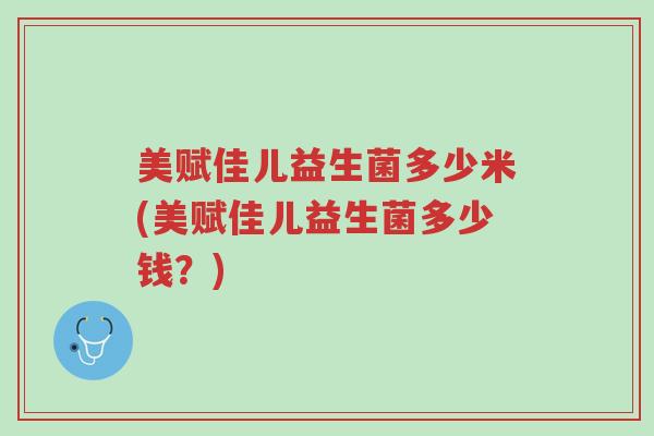 美赋佳儿益生菌多少米(美赋佳儿益生菌多少钱?)-第1张图片-超越 美赋佳儿益生菌多少米(美赋佳儿益生菌多少钱?)-第1张图片-超越