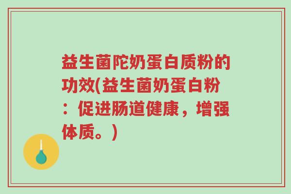 益生菌陀奶蛋白质粉的功效(益生菌奶蛋白粉:促进肠道健康,增强体质。)-第1张图片-超越 益生菌陀奶蛋白质粉的功效(益生菌奶蛋白粉:促进肠道健康,增强体质。)-第1张图片-超越
