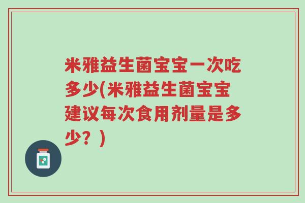 米雅益生菌宝宝一次吃多少(米雅益生菌宝宝建议每次食用剂量是多少?)-第1张图片-超越 米雅益生菌宝宝一次吃多少(米雅益生菌宝宝建议每次食用剂量是多少?)-第1张图片-超越