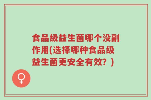 食品级益生菌哪个没副作用(选择哪种食品级益生菌更安全有效?)-第1张图片-超越 食品级益生菌哪个没副作用(选择哪种食品级益生菌更安全有效?)-第1张图片-超越