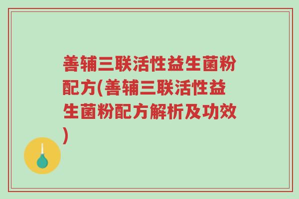 善辅三联活性益生菌粉配方(善辅三联活性益生菌粉配方解析及功效)-第1张图片-超越