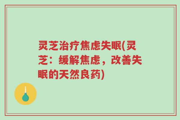 灵芝治疗焦虑失眠(灵芝：缓解焦虑，改善失眠的天然良药)-第1张图片-超越