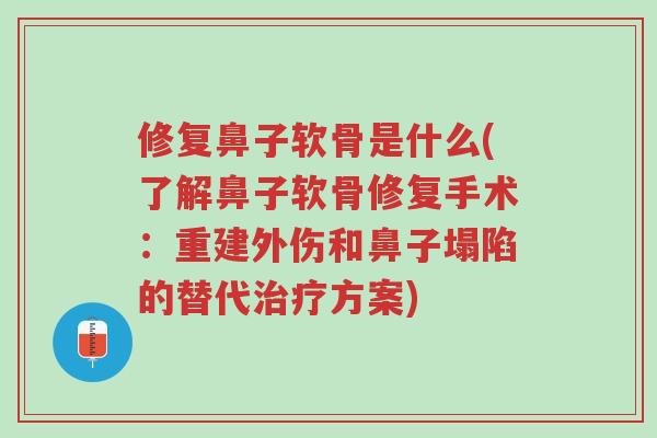 修复鼻子软骨是什么(了解鼻子软骨修复手术:重建外伤和鼻子塌陷的替代治疗方案)-第1张图片-超越 修复鼻子软骨是什么(了解鼻子软骨修复手术:重建外伤和鼻子塌陷的替代治疗方案)-第1张图片-超越