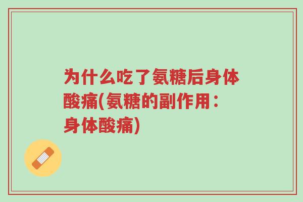 为什么吃了氨糖后身体酸痛(氨糖的副作用:身体酸痛)-第1张图片-超越 为什么吃了氨糖后身体酸痛(氨糖的副作用:身体酸痛)-第1张图片-超越