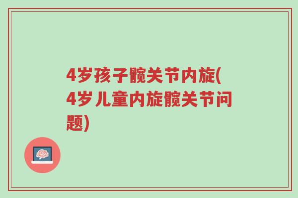 4岁孩子髋关节内旋(4岁儿童内旋髋关节问题)-第1张图片-超越 4岁孩子髋关节内旋(4岁儿童内旋髋关节问题)-第1张图片-超越