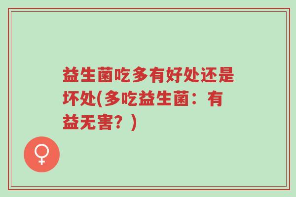 益生菌吃多有好处还是坏处(多吃益生菌:有益无害?)-第1张图片-超越 益生菌吃多有好处还是坏处(多吃益生菌:有益无害?)-第1张图片-超越