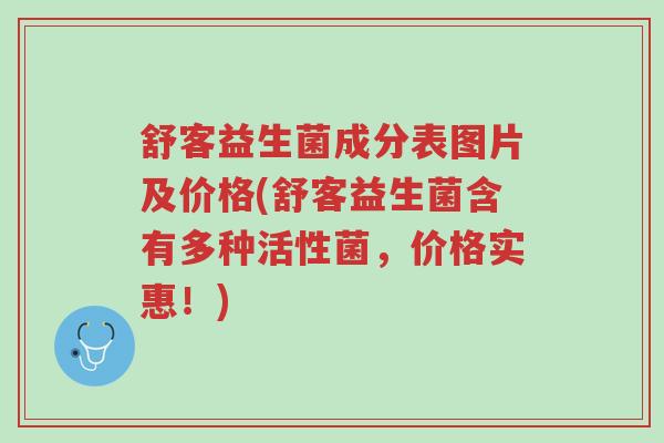 舒客益生菌成分表图片及价格(舒客益生菌含有多种活性菌，价格实惠！)-第1张图片-超越