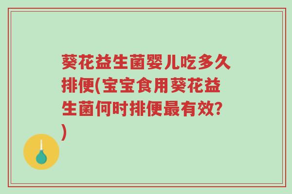 葵花益生菌婴儿吃多久排便(宝宝食用葵花益生菌何时排便最有效?)-第1张图片-超越 葵花益生菌婴儿吃多久排便(宝宝食用葵花益生菌何时排便最有效?)-第1张图片-超越