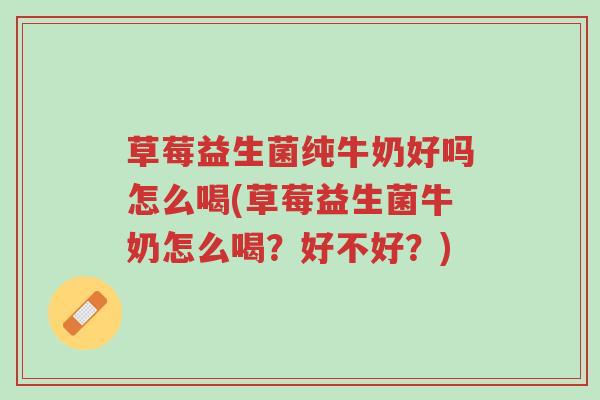 草莓益生菌纯牛奶好吗怎么喝(草莓益生菌牛奶怎么喝?好不好?)-第1张图片-超越 草莓益生菌纯牛奶好吗怎么喝(草莓益生菌牛奶怎么喝?好不好?)-第1张图片-超越