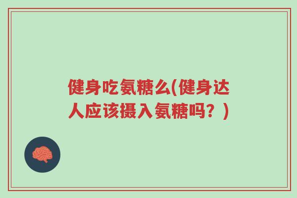 健身吃氨糖么(健身达人应该摄入氨糖吗?)-第1张图片-超越 健身吃氨糖么(健身达人应该摄入氨糖吗?)-第1张图片-超越