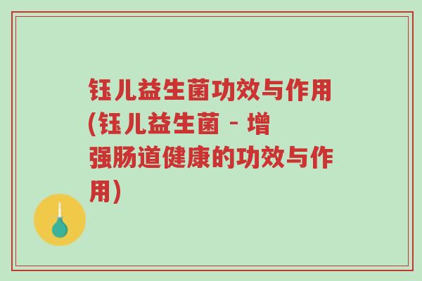 钰儿益生菌功效与作用(钰儿益生菌 - 增强肠道健康的功效与作用)-第1张图片-超越 钰儿益生菌功效与作用(钰儿益生菌 - 增强肠道健康的功效与作用)-第1张图片-超越