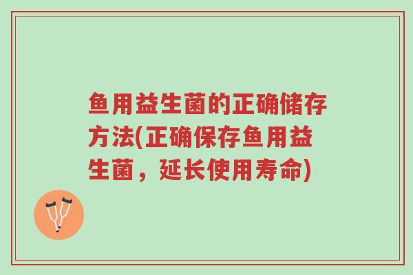 鱼用益生菌的正确储存方法(正确保存鱼用益生菌,延长使用寿命)-第1张图片-超越 鱼用益生菌的正确储存方法(正确保存鱼用益生菌,延长使用寿命)-第1张图片-超越