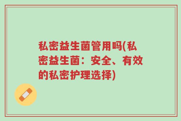 私密益生菌管用吗(私密益生菌:安全、有效的私密护理选择)-第1张图片-超越 私密益生菌管用吗(私密益生菌:安全、有效的私密护理选择)-第1张图片-超越