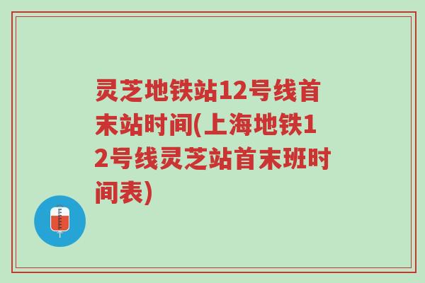 灵芝地铁站12号线首末站时间(上海地铁12号线灵芝站首末班时间表)-第1张图片-超越 灵芝地铁站12号线首末站时间(上海地铁12号线灵芝站首末班时间表)-第1张图片-超越