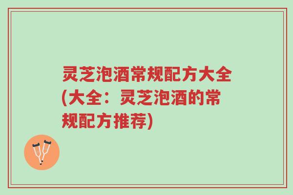灵芝泡酒常规配方大全(大全:灵芝泡酒的常规配方推荐)-第1张图片-超越 灵芝泡酒常规配方大全(大全:灵芝泡酒的常规配方推荐)-第1张图片-超越