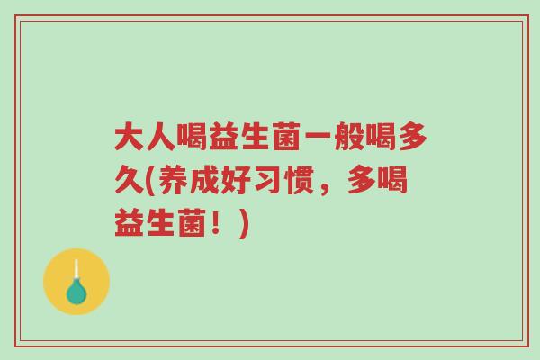 大人喝益生菌一般喝多久(养成好习惯,多喝益生菌!)-第1张图片-超越 大人喝益生菌一般喝多久(养成好习惯,多喝益生菌!)-第1张图片-超越