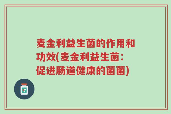 麦金利益生菌的作用和功效(麦金利益生菌:促进肠道健康的菌菌)-第1张图片-超越 麦金利益生菌的作用和功效(麦金利益生菌:促进肠道健康的菌菌)-第1张图片-超越