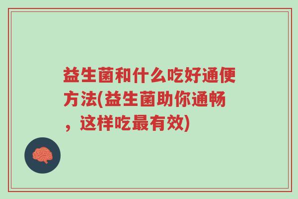 益生菌和什么吃好通便方法(益生菌助你通畅,这样吃最有效)-第1张图片-超越 益生菌和什么吃好通便方法(益生菌助你通畅,这样吃最有效)-第1张图片-超越