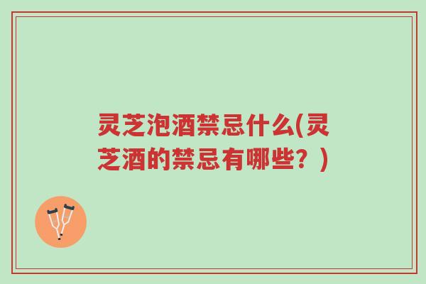 灵芝泡酒禁忌什么(灵芝酒的禁忌有哪些?)-第1张图片-超越 灵芝泡酒禁忌什么(灵芝酒的禁忌有哪些?)-第1张图片-超越