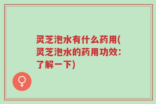 灵芝泡水有什么药用(灵芝泡水的药用功效:了解一下)-第1张图片-超越 灵芝泡水有什么药用(灵芝泡水的药用功效:了解一下)-第1张图片-超越