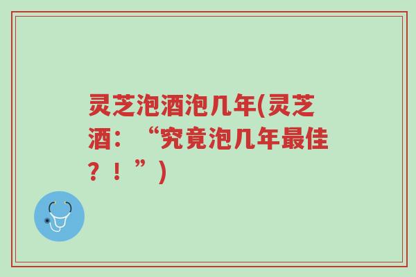 灵芝泡酒泡几年(灵芝酒:“究竟泡几年最佳?!”)-第1张图片-超越 灵芝泡酒泡几年(灵芝酒:“究竟泡几年最佳?!”)-第1张图片-超越