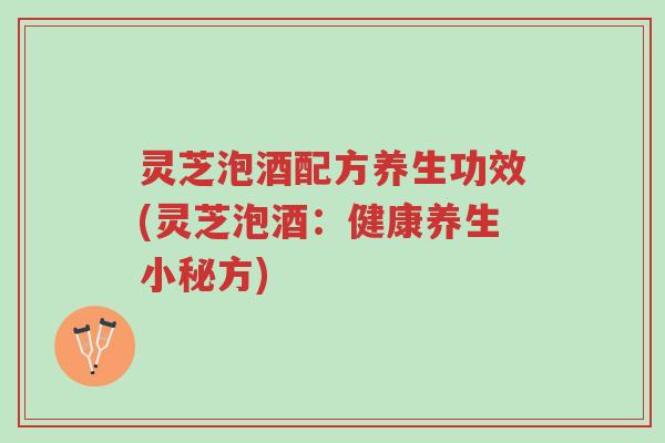 灵芝泡酒配方养生功效(灵芝泡酒:健康养生小秘方)-第1张图片-超越 灵芝泡酒配方养生功效(灵芝泡酒:健康养生小秘方)-第1张图片-超越