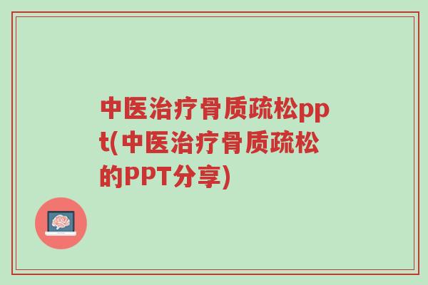 中医治疗骨质疏松ppt(中医治疗骨质疏松的PPT分享)-第1张图片-超越 中医治疗骨质疏松ppt(中医治疗骨质疏松的PPT分享)-第1张图片-超越