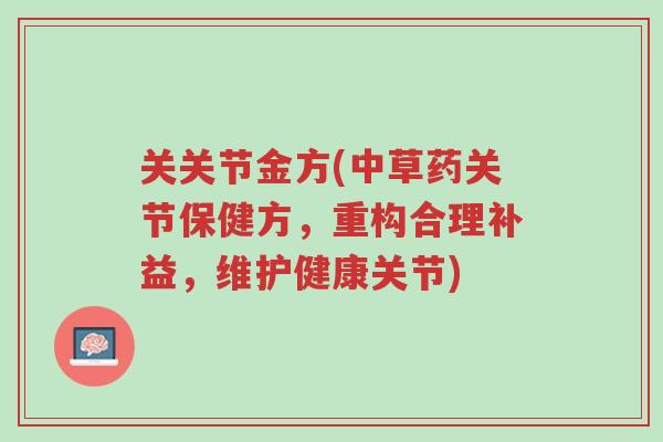 关关节金方(中草药关节保健方,重构合理补益,维护健康关节)-第1张图片-超越 关关节金方(中草药关节保健方,重构合理补益,维护健康关节)-第1张图片-超越