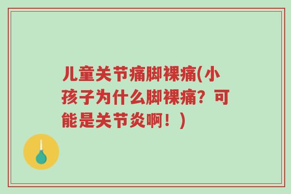 儿童关节痛脚裸痛(小孩子为什么脚裸痛?可能是关节炎啊!)-第1张图片-超越 儿童关节痛脚裸痛(小孩子为什么脚裸痛?可能是关节炎啊!)-第1张图片-超越