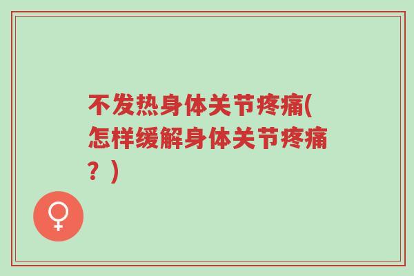 不发热身体关节疼痛(怎样缓解身体关节疼痛？)-第1张图片-超越