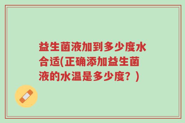 益生菌液加到多少度水合适(正确添加益生菌液的水温是多少度?)-第1张图片-超越 益生菌液加到多少度水合适(正确添加益生菌液的水温是多少度?)-第1张图片-超越