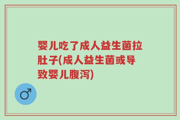 婴儿吃了成人益生菌拉肚子(成人益生菌或导致婴儿腹泻)-第1张图片-超越 婴儿吃了成人益生菌拉肚子(成人益生菌或导致婴儿腹泻)-第1张图片-超越