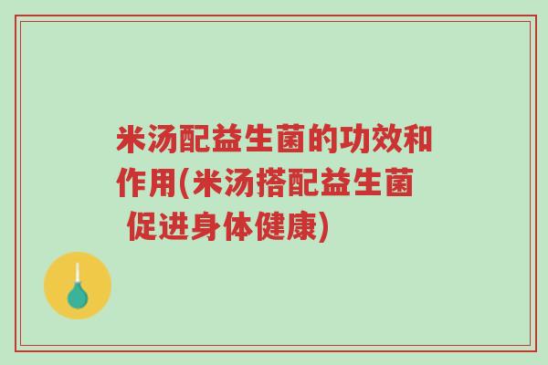 米汤配益生菌的功效和作用(米汤搭配益生菌 促进身体健康)-第1张图片-超越 米汤配益生菌的功效和作用(米汤搭配益生菌 促进身体健康)-第1张图片-超越