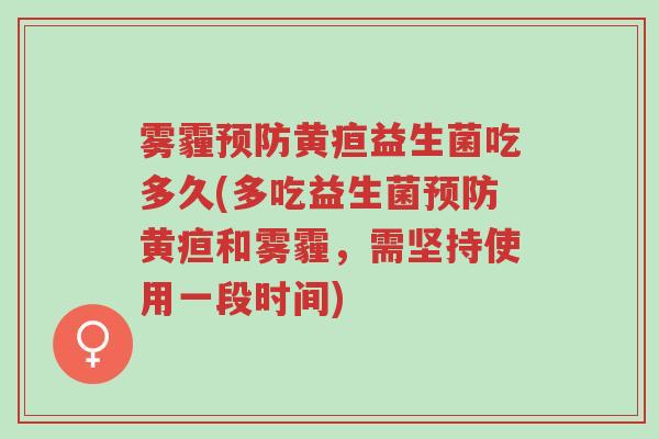 雾霾预防黄疸益生菌吃多久(多吃益生菌预防黄疸和雾霾,需坚持使用一段时间)-第1张图片-超越 雾霾预防黄疸益生菌吃多久(多吃益生菌预防黄疸和雾霾,需坚持使用一段时间)-第1张图片-超越