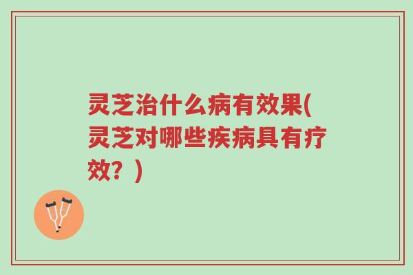 灵芝治什么病有效果(灵芝对哪些疾病具有疗效?)-第1张图片-超越 灵芝治什么病有效果(灵芝对哪些疾病具有疗效?)-第1张图片-超越
