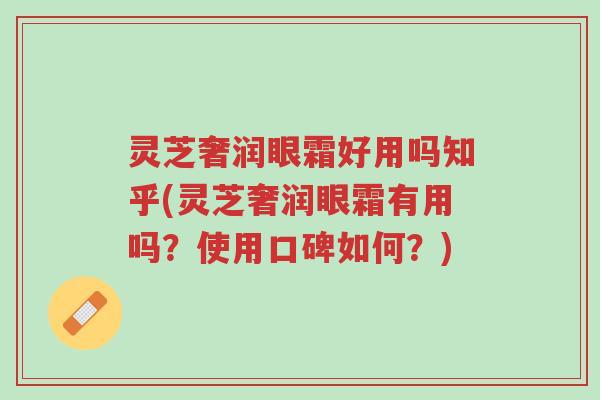 灵芝奢润眼霜好用吗知乎(灵芝奢润眼霜有用吗？使用口碑如何？)-第1张图片-超越