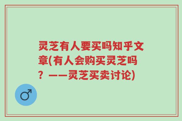 灵芝有人要买吗知乎文章(有人会购买灵芝吗？——灵芝买卖讨论)-第1张图片-超越