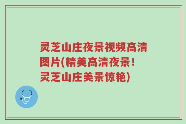 灵芝山庄夜景视频高清图片(精美高清夜景！灵芝山庄美景惊艳)-第1张图片-超越