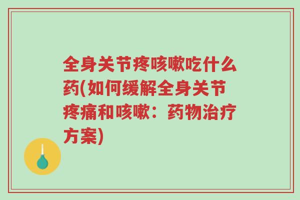 全身关节疼咳嗽吃什么药(如何缓解全身关节疼痛和咳嗽:药物治疗方案)-第1张图片-超越 全身关节疼咳嗽吃什么药(如何缓解全身关节疼痛和咳嗽:药物治疗方案)-第1张图片-超越