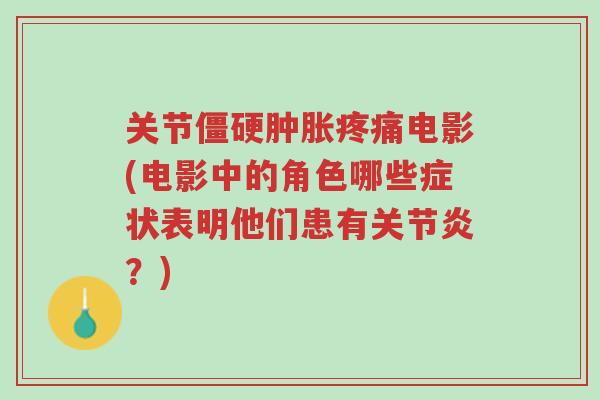 关节僵硬肿胀疼痛电影(电影中的角色哪些症状表明他们患有关节炎？)-第1张图片-超越