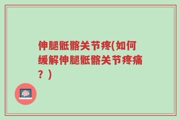 伸腿骶髂关节疼(如何缓解伸腿骶髂关节疼痛?)-第1张图片-超越 伸腿骶髂关节疼(如何缓解伸腿骶髂关节疼痛?)-第1张图片-超越