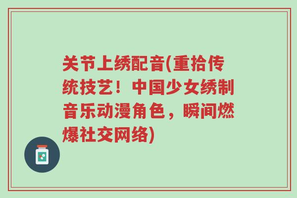 关节上绣配音(重拾传统技艺!中国少女绣制音乐动漫角色,瞬间燃爆社交网络)-第1张图片-超越 关节上绣配音(重拾传统技艺!中国少女绣制音乐动漫角色,瞬间燃爆社交网络)-第1张图片-超越