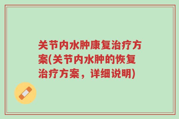 关节内水肿康复治疗方案(关节内水肿的恢复治疗方案,详细说明)-第1张图片-超越 关节内水肿康复治疗方案(关节内水肿的恢复治疗方案,详细说明)-第1张图片-超越