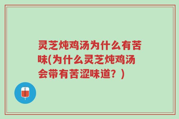 灵芝炖鸡汤为什么有苦味(为什么灵芝炖鸡汤会带有苦涩味道？)-第1张图片-超越