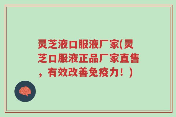 灵芝液口服液厂家(灵芝口服液正品厂家直售,有效改善免疫力!)-第1张图片-超越 灵芝液口服液厂家(灵芝口服液正品厂家直售,有效改善免疫力!)-第1张图片-超越