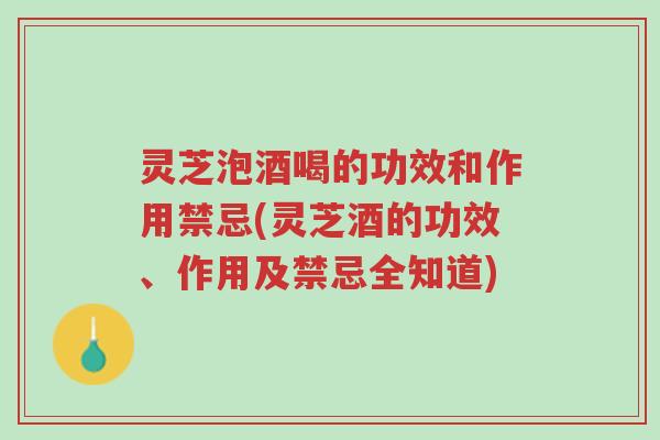 灵芝泡酒喝的功效和作用禁忌(灵芝酒的功效、作用及禁忌全知道)-第1张图片-超越