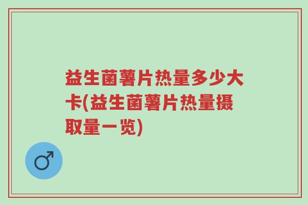 益生菌薯片热量多少大卡(益生菌薯片热量摄取量一览)-第1张图片-超越 益生菌薯片热量多少大卡(益生菌薯片热量摄取量一览)-第1张图片-超越
